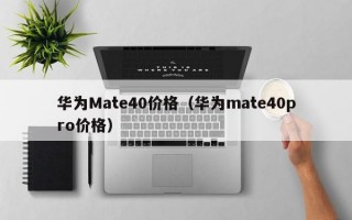 华为Mate40价格（华为mate40pro价格）