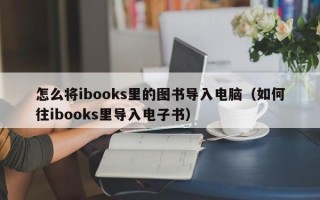 怎么将ibooks里的图书导入电脑（如何往ibooks里导入电子书）