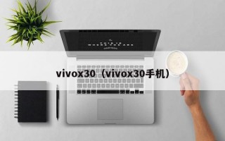 vivox30（vivox30手机）