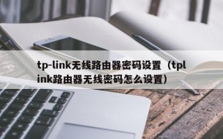 tp-link无线路由器密码设置（tplink路由器无线密码怎么设置）