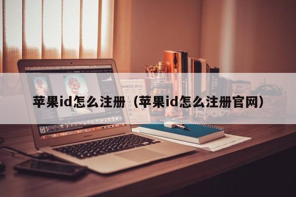 苹果id怎么注册（苹果id怎么注册官网）