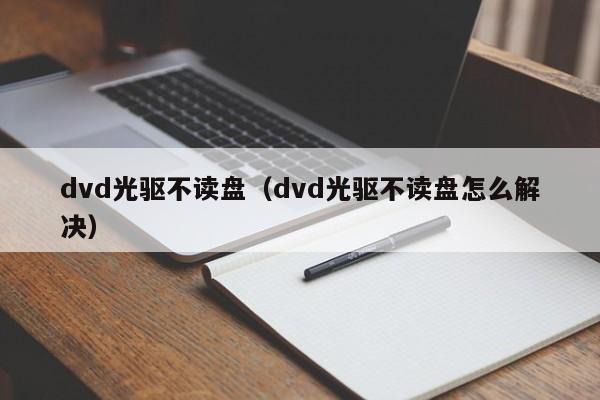 dvd光驱不读盘（dvd光驱不读盘怎么解决）