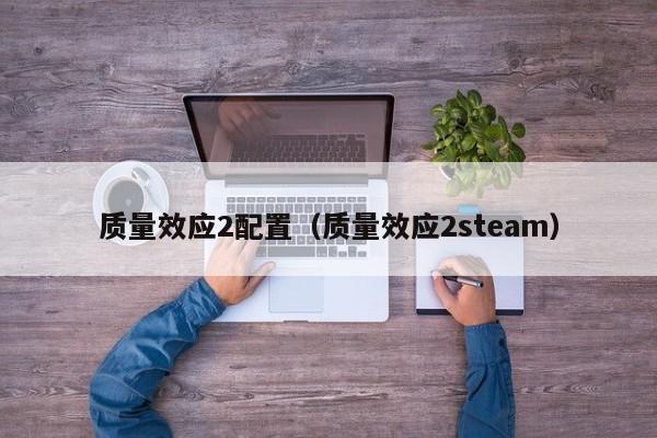 质量效应2配置（质量效应2steam）