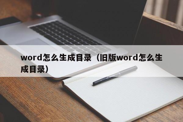 word怎么生成目录（旧版word怎么生成目录）