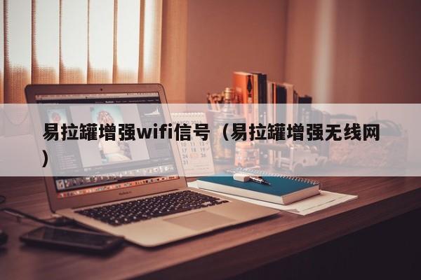 易拉罐增强wifi信号（易拉罐增强无线网）