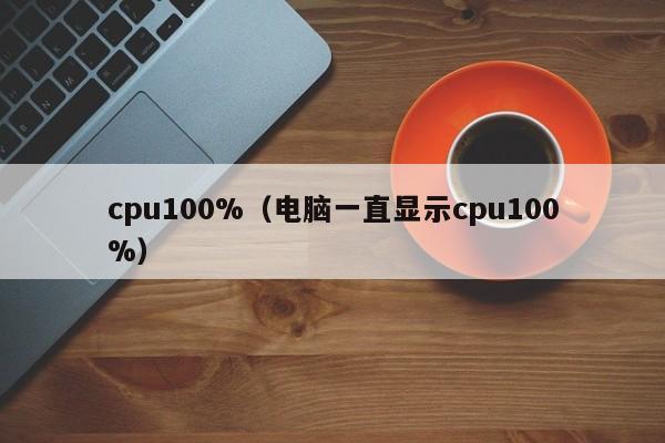 cpu100%（电脑一直显示cpu100%）