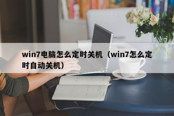 win7电脑怎么定时关机（win7怎么定时自动关机）