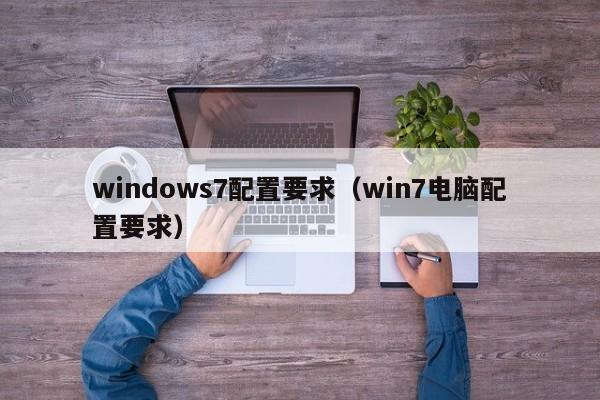 windows7配置要求（win7电脑配置要求）