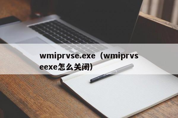 wmiprvse.exe（wmiprvseexe怎么关闭）