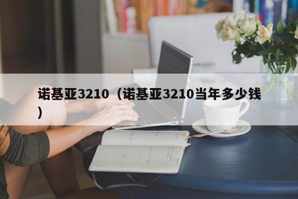 诺基亚3210（诺基亚3210当年多少钱）