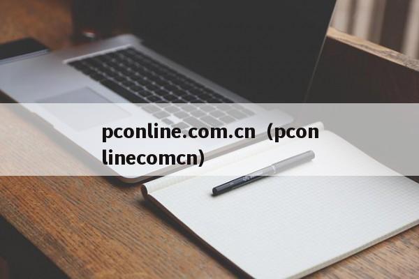 pconline.com.cn（pconlinecomcn）