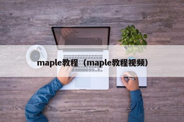 maple教程（maple教程视频）