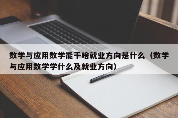 数学与应用数学能干啥就业方向是什么（数学与应用数学学什么及就业方向）