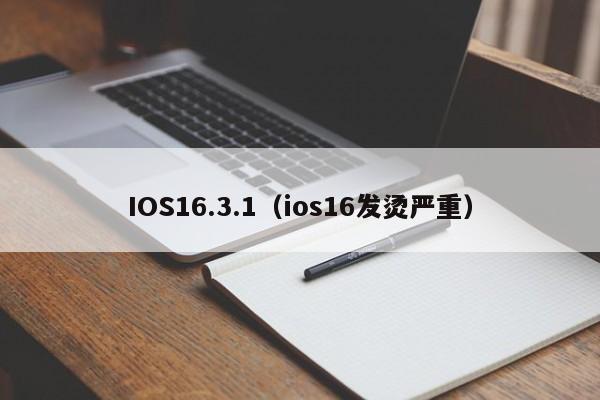 IOS16.3.1（ios16发烫严重）