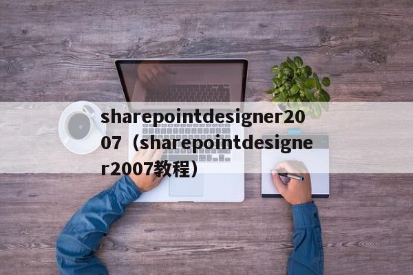 sharepointdesigner2007（sharepointdesigner2007教程）