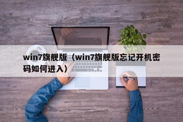 win7旗舰版（win7旗舰版忘记开机密码如何进入）