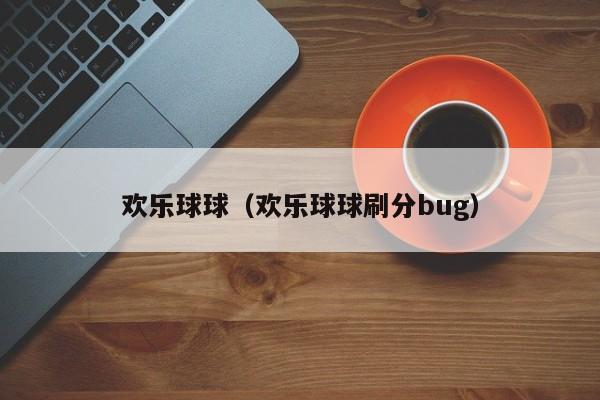 欢乐球球（欢乐球球刷分bug）