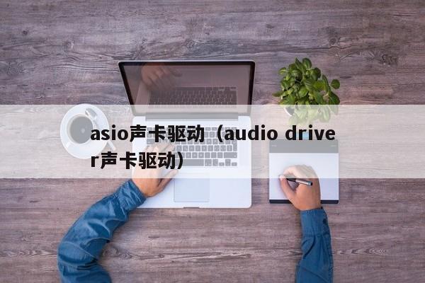 asio声卡驱动（audio driver声卡驱动）