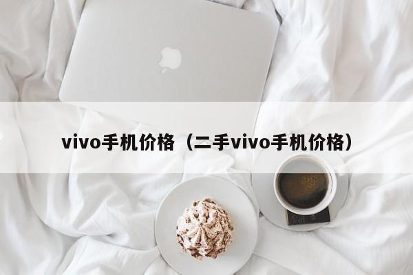 vivo手机价格（二手vivo手机价格）