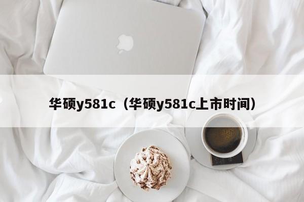 华硕y581c（华硕y581c上市时间）