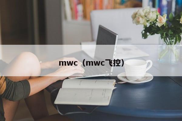 mwc（mwc飞控）