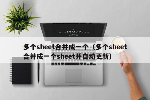 多个sheet合并成一个（多个sheet合并成一个sheet并自动更新）