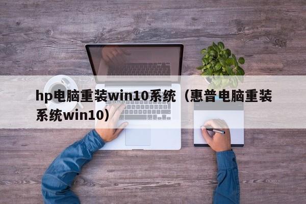 hp电脑重装win10系统（惠普电脑重装系统win10）