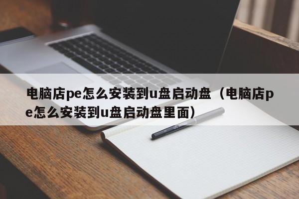 电脑店pe怎么安装到u盘启动盘（电脑店pe怎么安装到u盘启动盘里面）