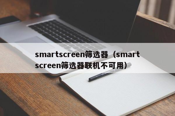 smartscreen筛选器（smartscreen筛选器联机不可用）