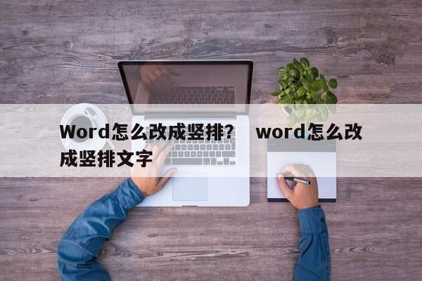 Word怎么改成竖排？  word怎么改成竖排文字